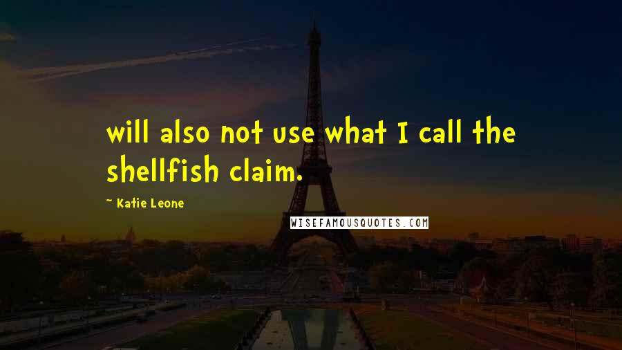 Katie Leone Quotes: will also not use what I call the shellfish claim.