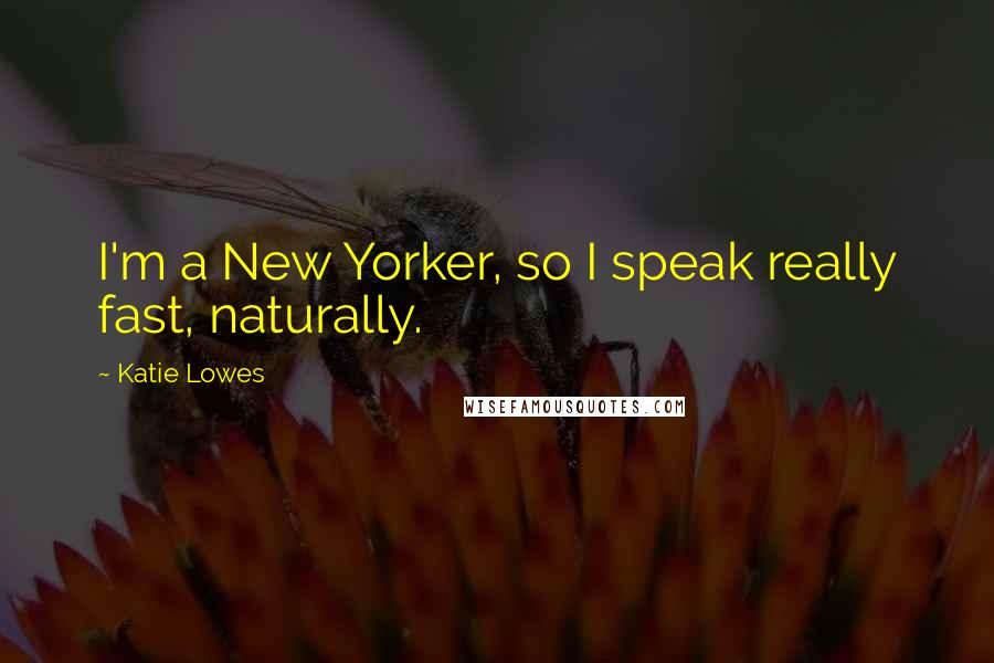 Katie Lowes Quotes: I'm a New Yorker, so I speak really fast, naturally.