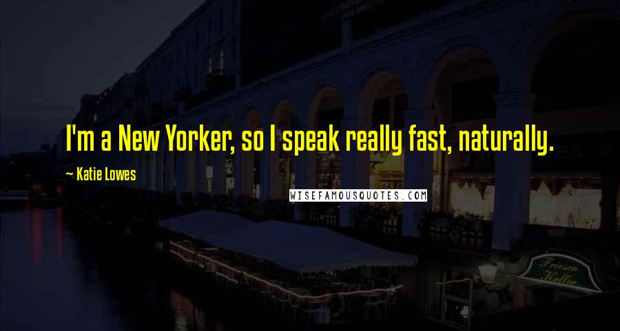 Katie Lowes Quotes: I'm a New Yorker, so I speak really fast, naturally.