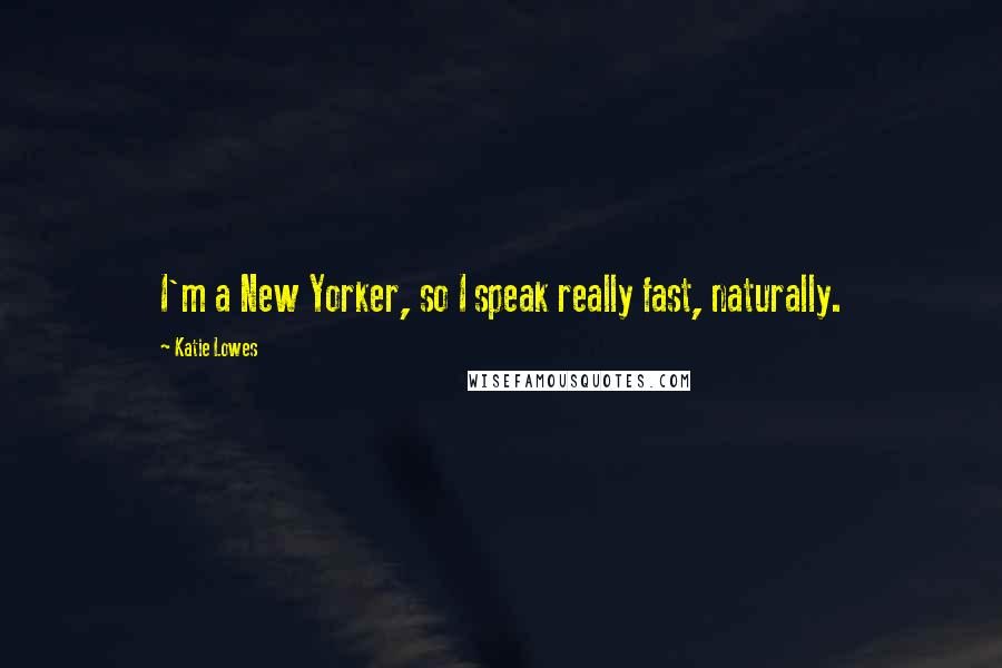 Katie Lowes Quotes: I'm a New Yorker, so I speak really fast, naturally.