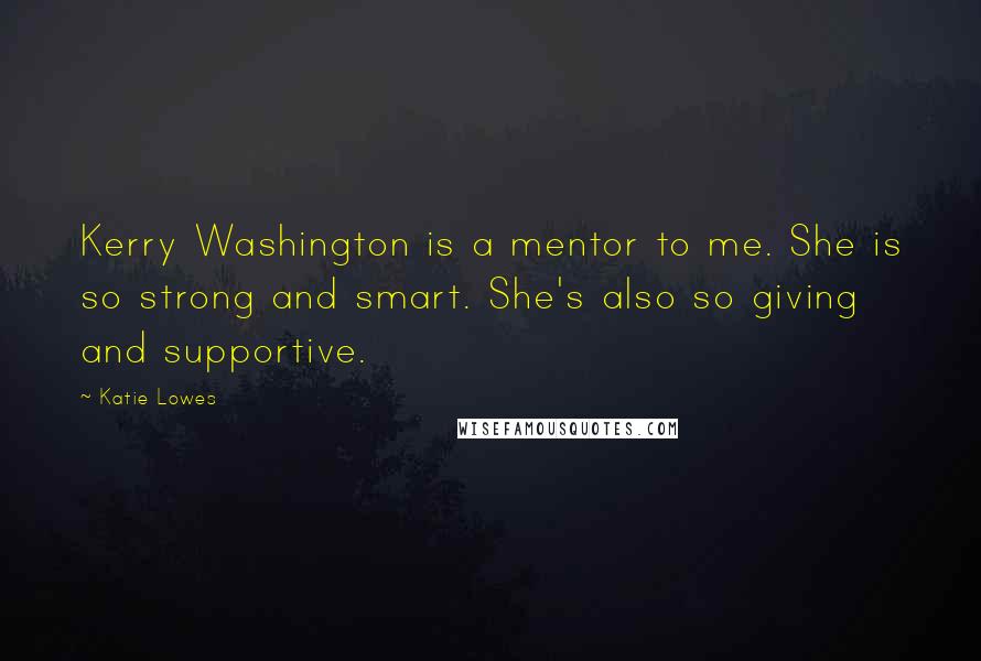Katie Lowes Quotes: Kerry Washington is a mentor to me. She is so strong and smart. She's also so giving and supportive.