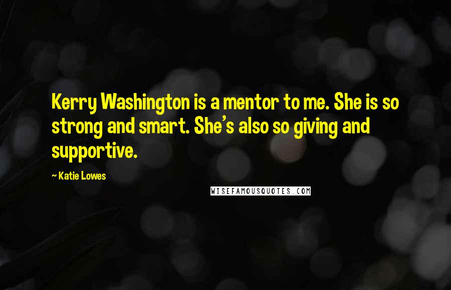 Katie Lowes Quotes: Kerry Washington is a mentor to me. She is so strong and smart. She's also so giving and supportive.