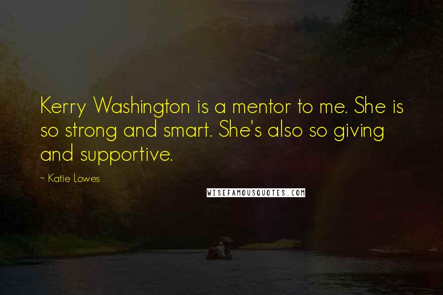 Katie Lowes Quotes: Kerry Washington is a mentor to me. She is so strong and smart. She's also so giving and supportive.