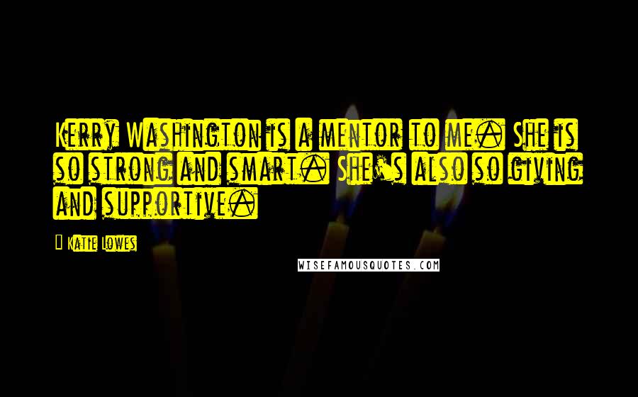 Katie Lowes Quotes: Kerry Washington is a mentor to me. She is so strong and smart. She's also so giving and supportive.