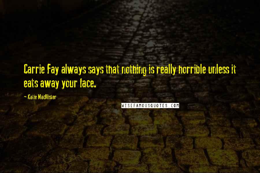 Katie MacAlister Quotes: Carrie Fay always says that nothing is really horrible unless it eats away your face.