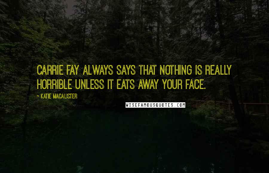 Katie MacAlister Quotes: Carrie Fay always says that nothing is really horrible unless it eats away your face.