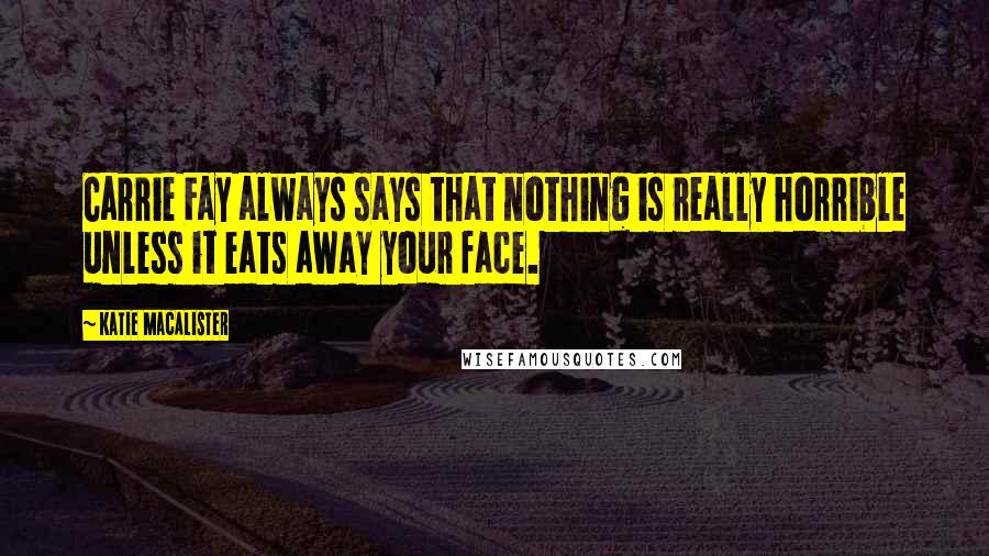 Katie MacAlister Quotes: Carrie Fay always says that nothing is really horrible unless it eats away your face.