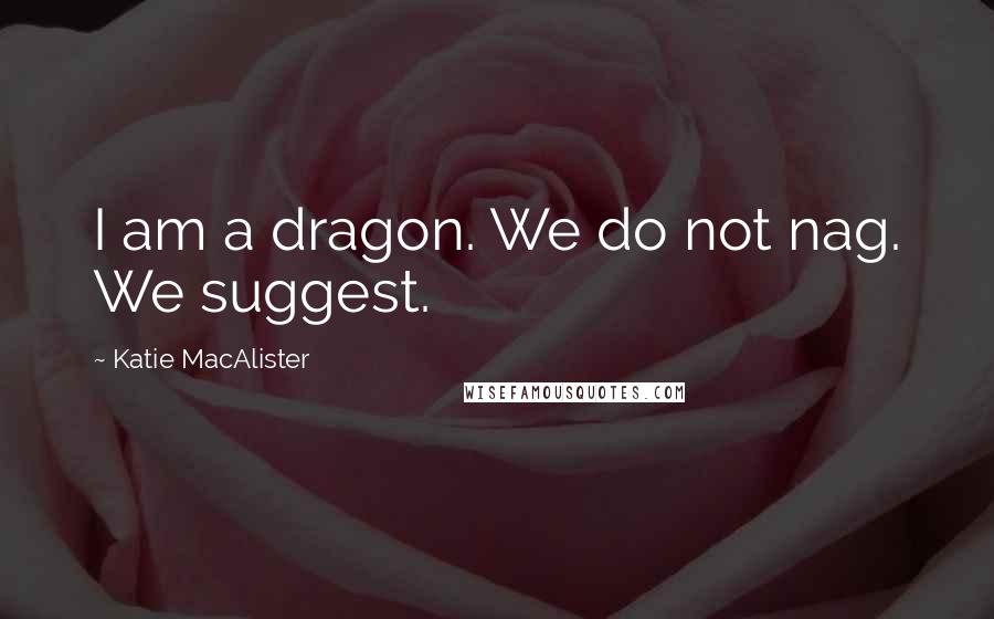 Katie MacAlister Quotes: I am a dragon. We do not nag. We suggest.