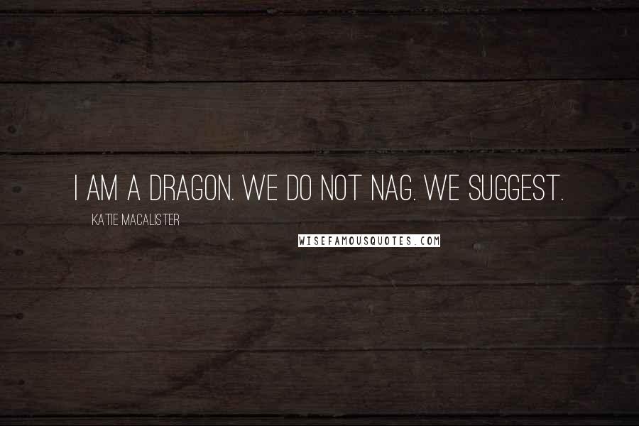 Katie MacAlister Quotes: I am a dragon. We do not nag. We suggest.