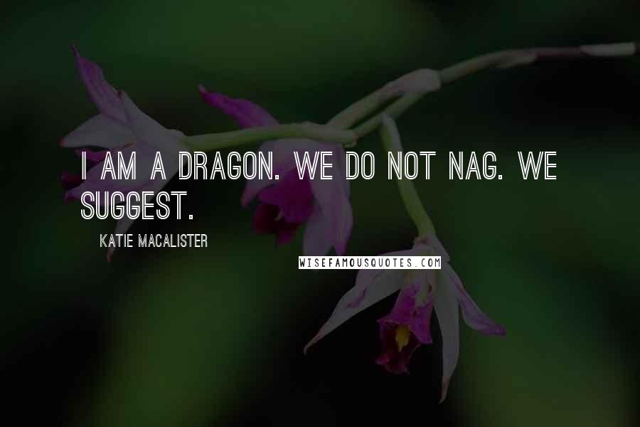 Katie MacAlister Quotes: I am a dragon. We do not nag. We suggest.