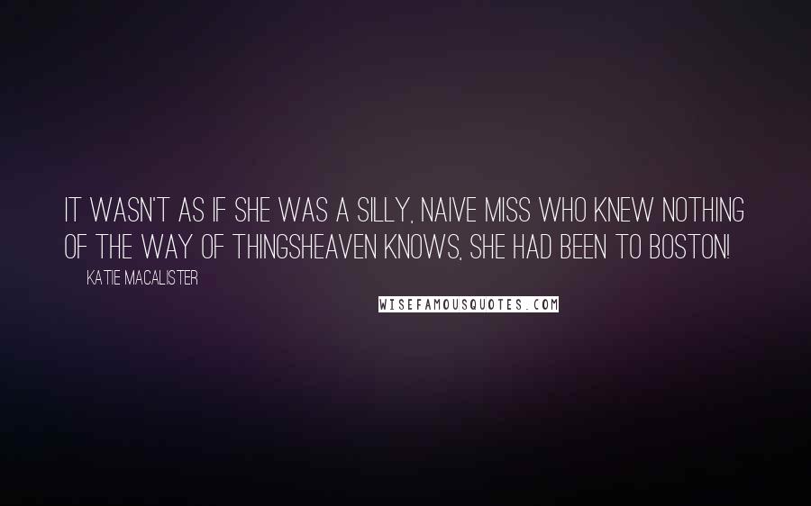 Katie MacAlister Quotes: It wasn't as if she was a silly, naive miss who knew nothing of the way of thingsheaven knows, she had been to Boston!