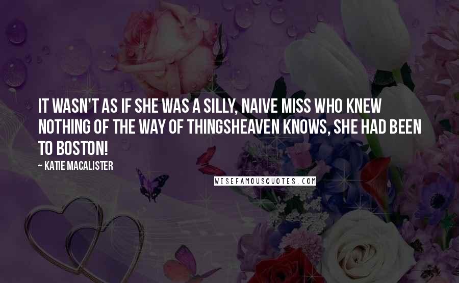 Katie MacAlister Quotes: It wasn't as if she was a silly, naive miss who knew nothing of the way of thingsheaven knows, she had been to Boston!