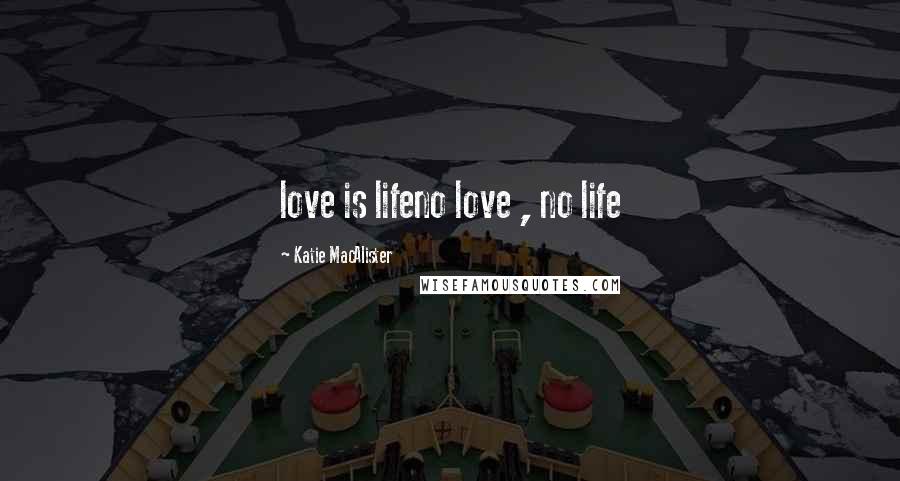 Katie MacAlister Quotes: love is lifeno love , no life