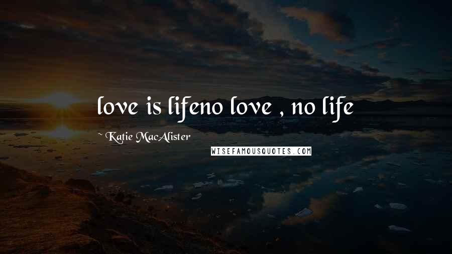 Katie MacAlister Quotes: love is lifeno love , no life