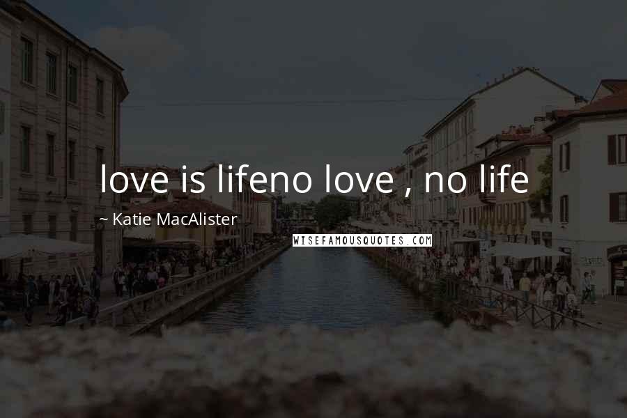 Katie MacAlister Quotes: love is lifeno love , no life