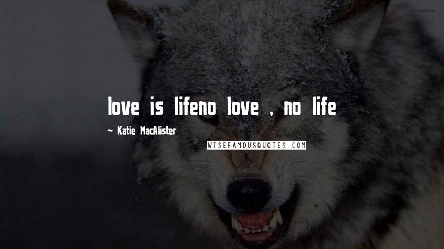 Katie MacAlister Quotes: love is lifeno love , no life