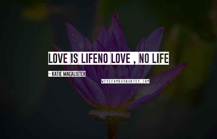 Katie MacAlister Quotes: love is lifeno love , no life