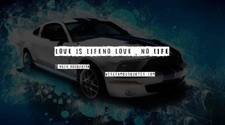 Katie MacAlister Quotes: love is lifeno love , no life