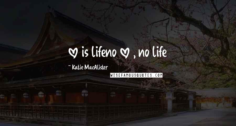 Katie MacAlister Quotes: love is lifeno love , no life