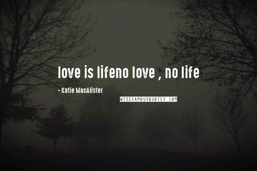 Katie MacAlister Quotes: love is lifeno love , no life