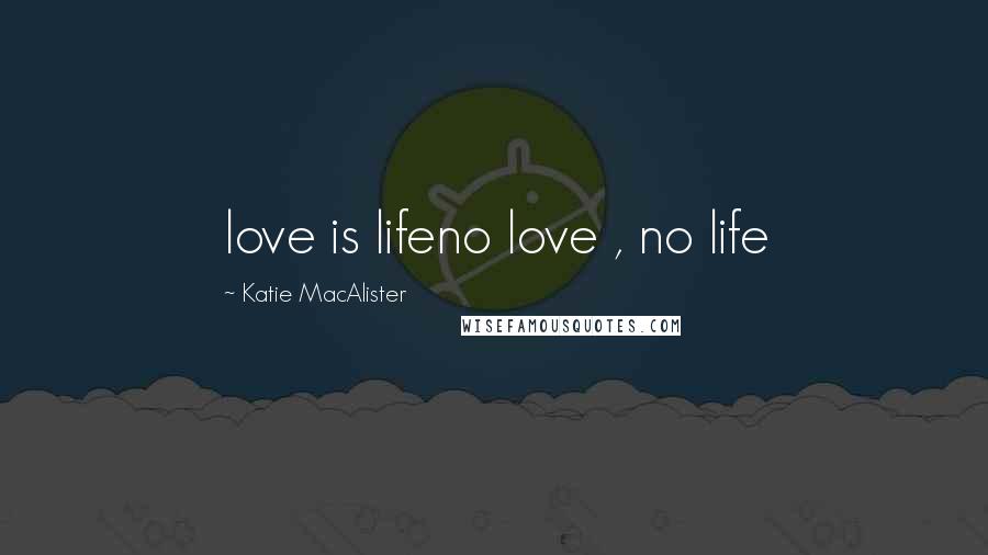 Katie MacAlister Quotes: love is lifeno love , no life