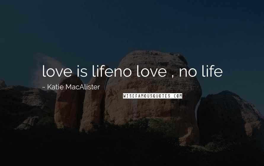 Katie MacAlister Quotes: love is lifeno love , no life