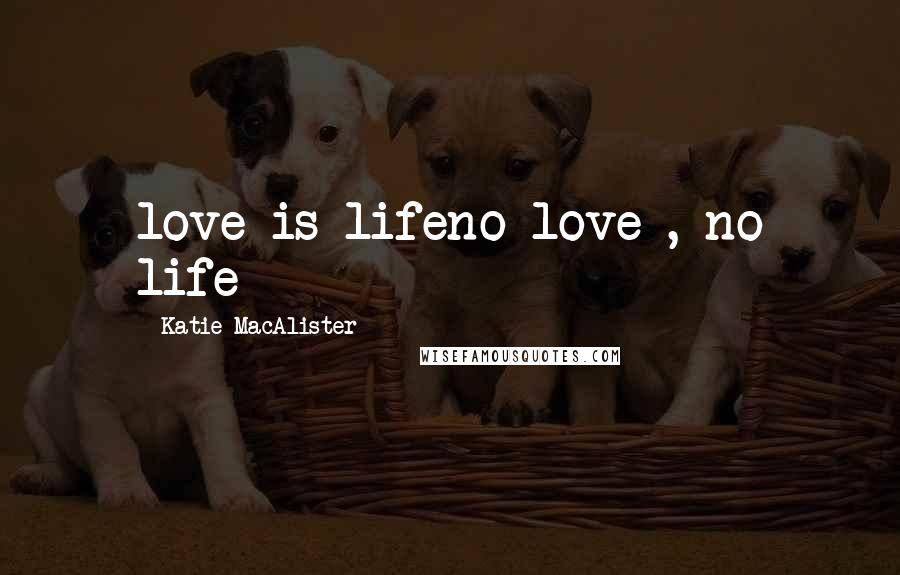 Katie MacAlister Quotes: love is lifeno love , no life