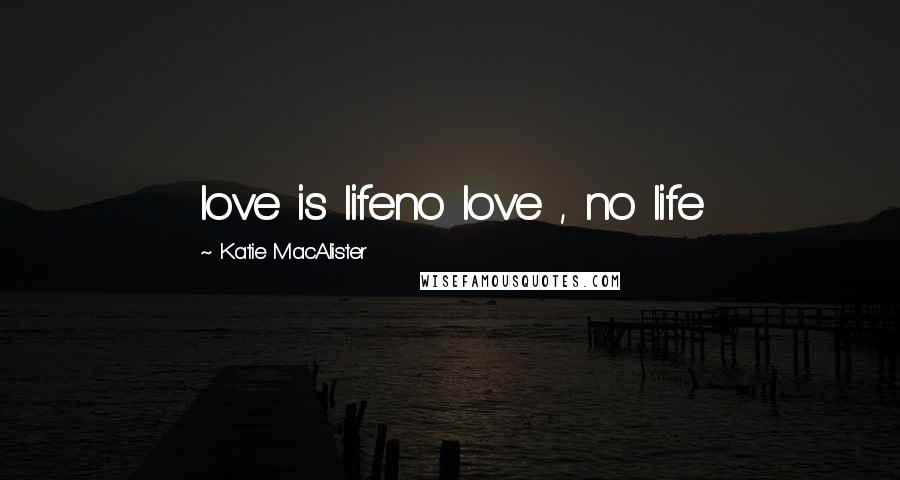 Katie MacAlister Quotes: love is lifeno love , no life