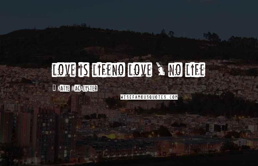 Katie MacAlister Quotes: love is lifeno love , no life