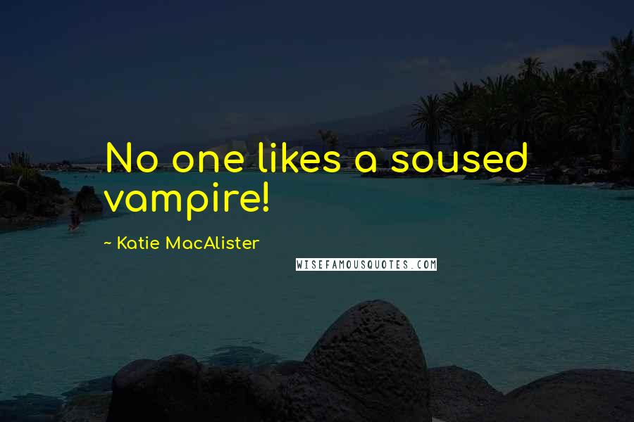 Katie MacAlister Quotes: No one likes a soused vampire!