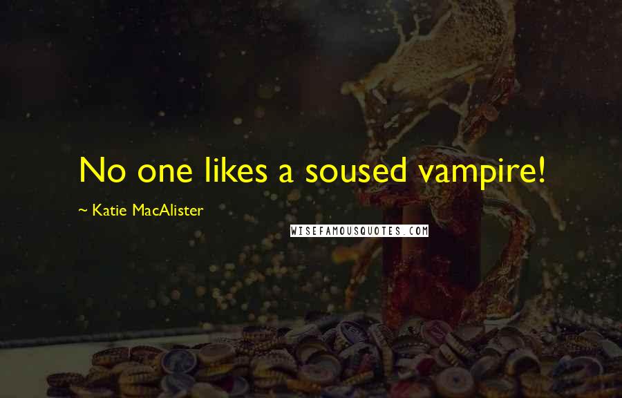 Katie MacAlister Quotes: No one likes a soused vampire!