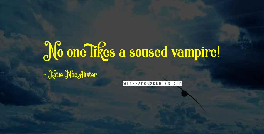 Katie MacAlister Quotes: No one likes a soused vampire!