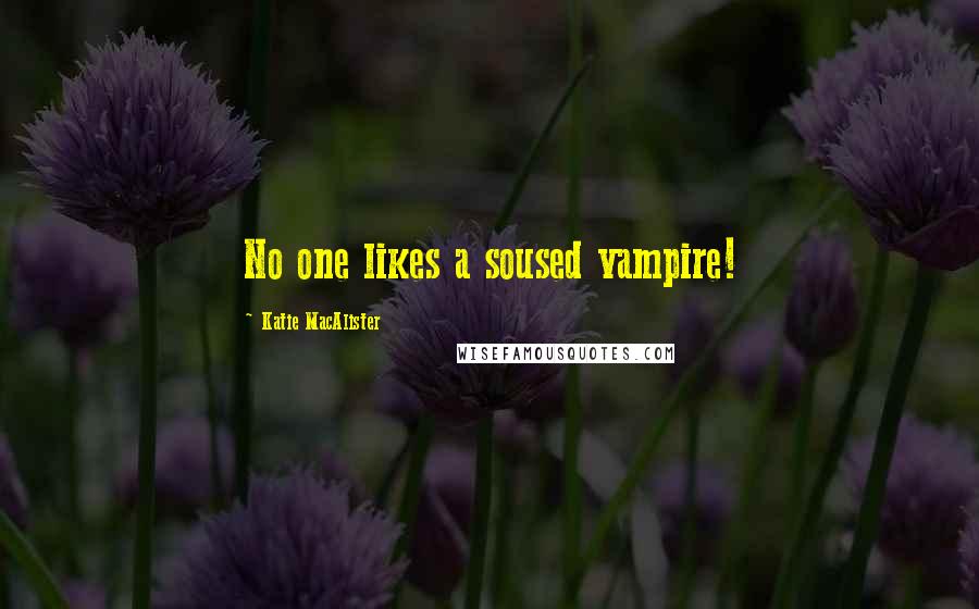 Katie MacAlister Quotes: No one likes a soused vampire!