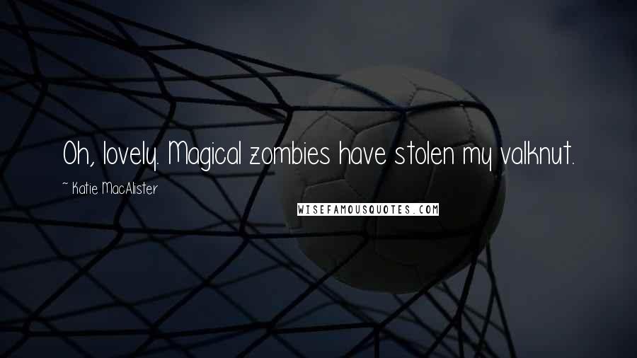 Katie MacAlister Quotes: Oh, lovely. Magical zombies have stolen my valknut.