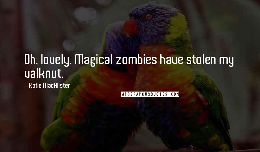 Katie MacAlister Quotes: Oh, lovely. Magical zombies have stolen my valknut.