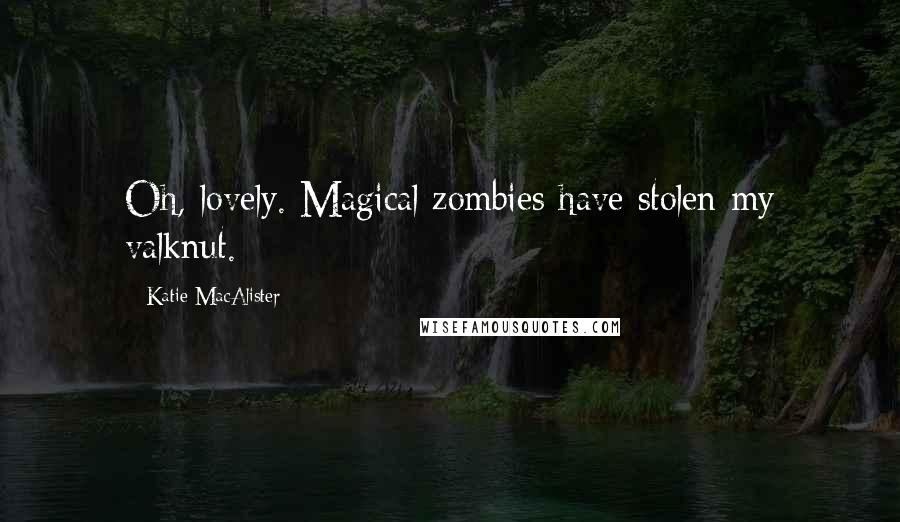 Katie MacAlister Quotes: Oh, lovely. Magical zombies have stolen my valknut.