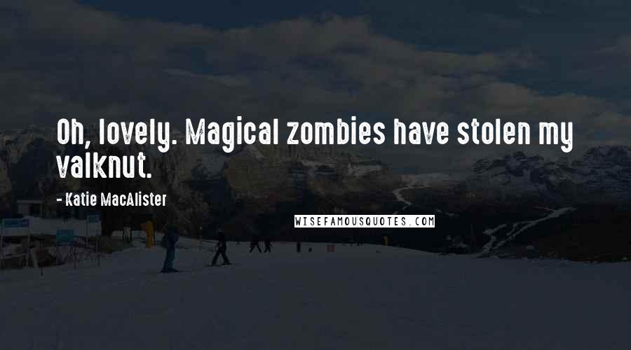 Katie MacAlister Quotes: Oh, lovely. Magical zombies have stolen my valknut.
