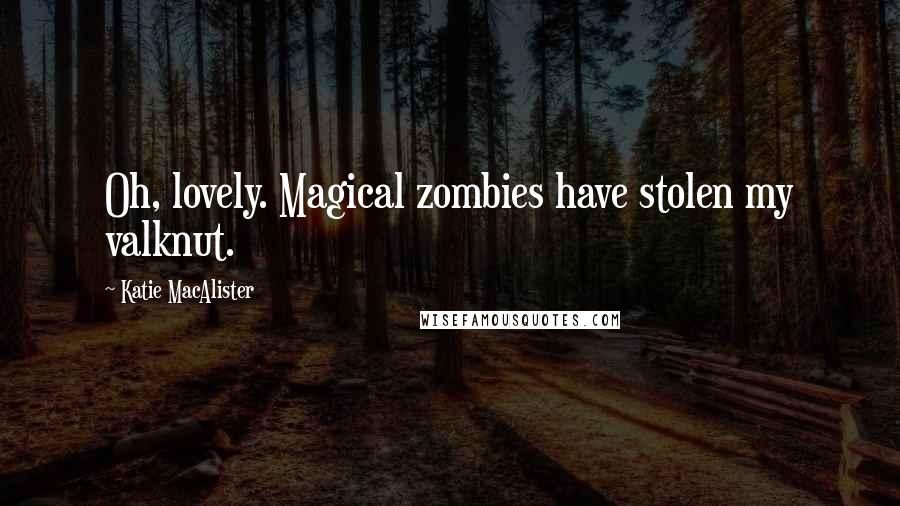 Katie MacAlister Quotes: Oh, lovely. Magical zombies have stolen my valknut.
