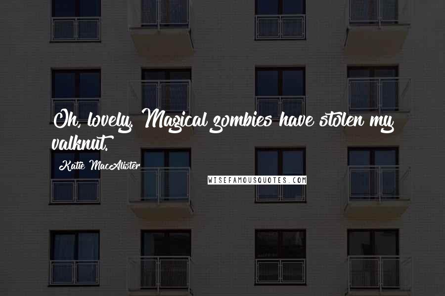 Katie MacAlister Quotes: Oh, lovely. Magical zombies have stolen my valknut.