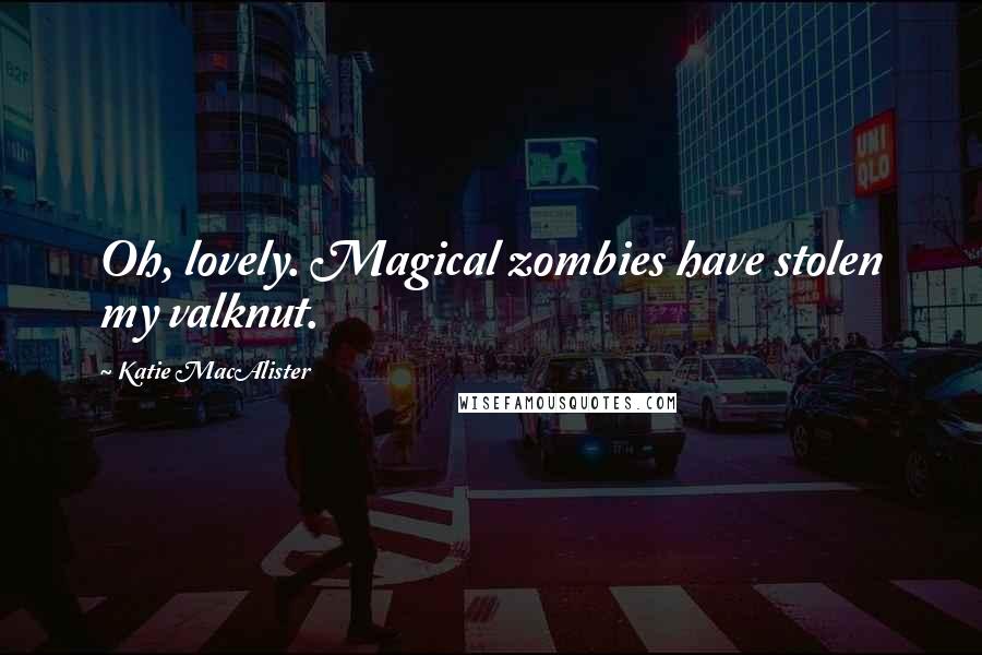 Katie MacAlister Quotes: Oh, lovely. Magical zombies have stolen my valknut.