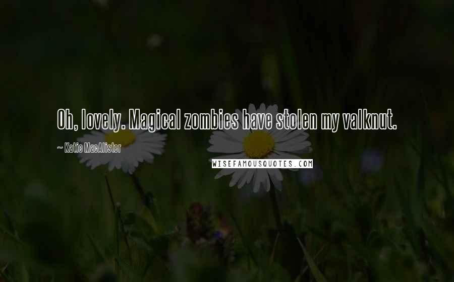Katie MacAlister Quotes: Oh, lovely. Magical zombies have stolen my valknut.