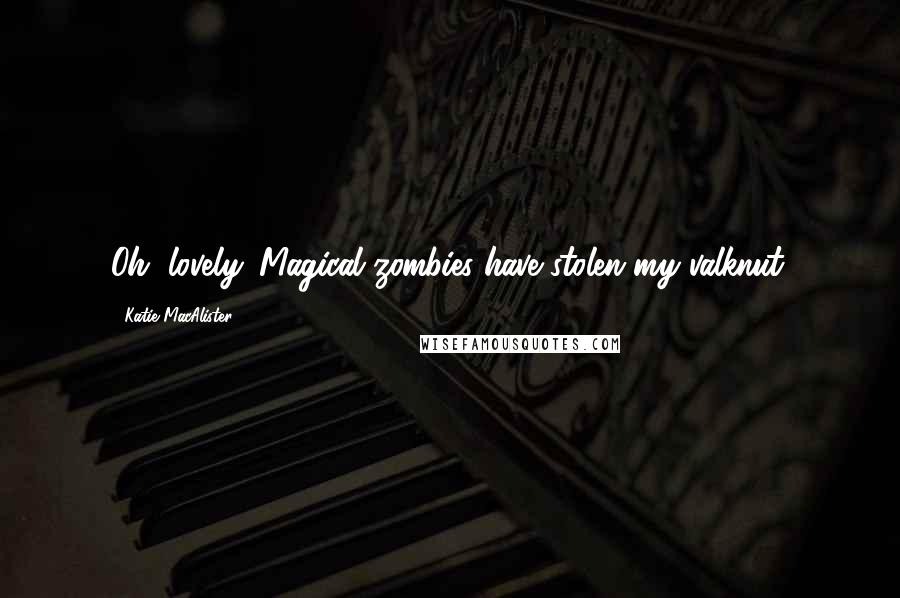 Katie MacAlister Quotes: Oh, lovely. Magical zombies have stolen my valknut.
