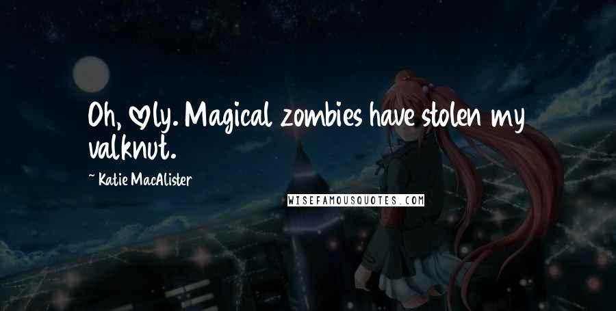 Katie MacAlister Quotes: Oh, lovely. Magical zombies have stolen my valknut.