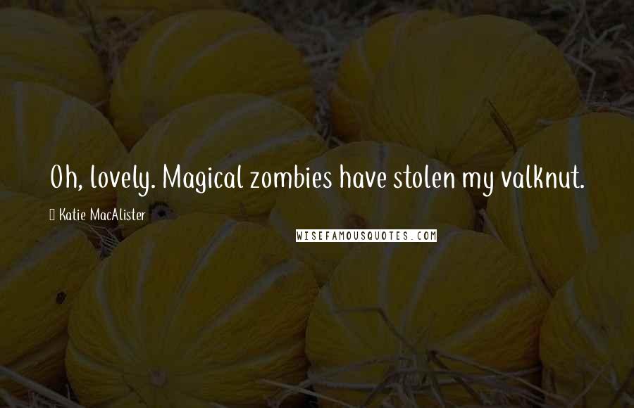 Katie MacAlister Quotes: Oh, lovely. Magical zombies have stolen my valknut.
