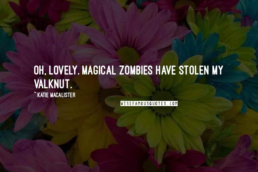 Katie MacAlister Quotes: Oh, lovely. Magical zombies have stolen my valknut.