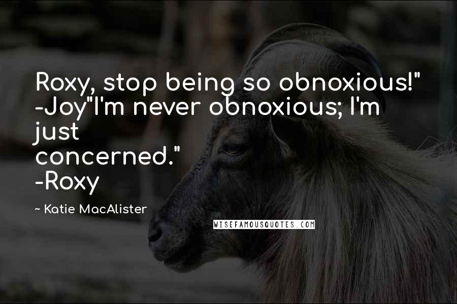 Katie MacAlister Quotes: Roxy, stop being so obnoxious!" -Joy"I'm never obnoxious; I'm just concerned." -Roxy