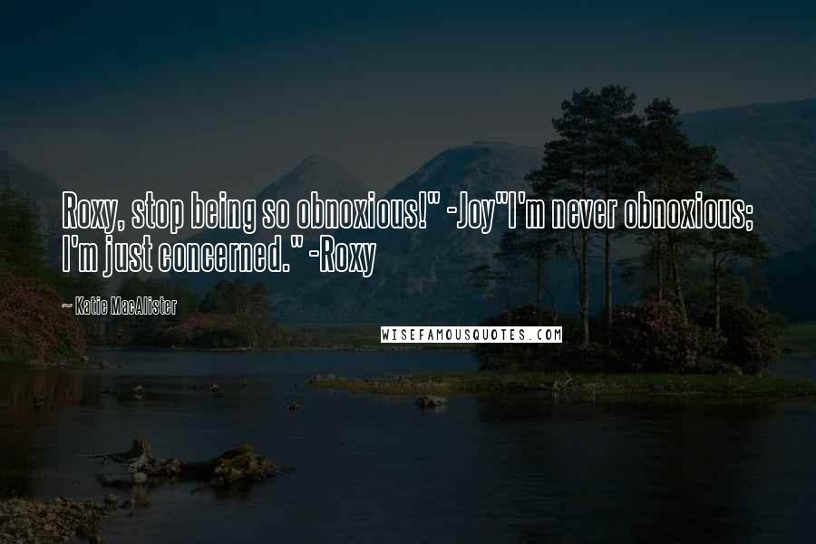 Katie MacAlister Quotes: Roxy, stop being so obnoxious!" -Joy"I'm never obnoxious; I'm just concerned." -Roxy