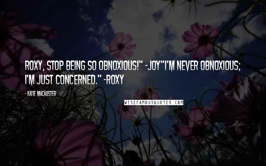 Katie MacAlister Quotes: Roxy, stop being so obnoxious!" -Joy"I'm never obnoxious; I'm just concerned." -Roxy