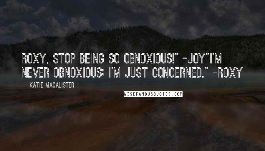 Katie MacAlister Quotes: Roxy, stop being so obnoxious!" -Joy"I'm never obnoxious; I'm just concerned." -Roxy