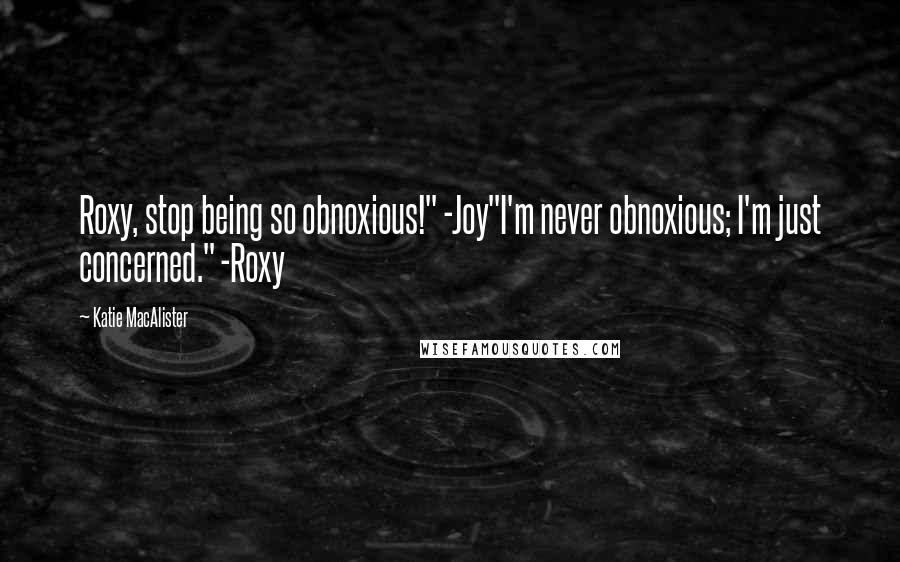 Katie MacAlister Quotes: Roxy, stop being so obnoxious!" -Joy"I'm never obnoxious; I'm just concerned." -Roxy